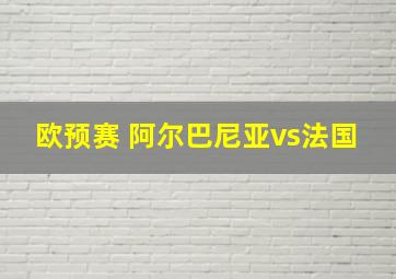 欧预赛 阿尔巴尼亚vs法国